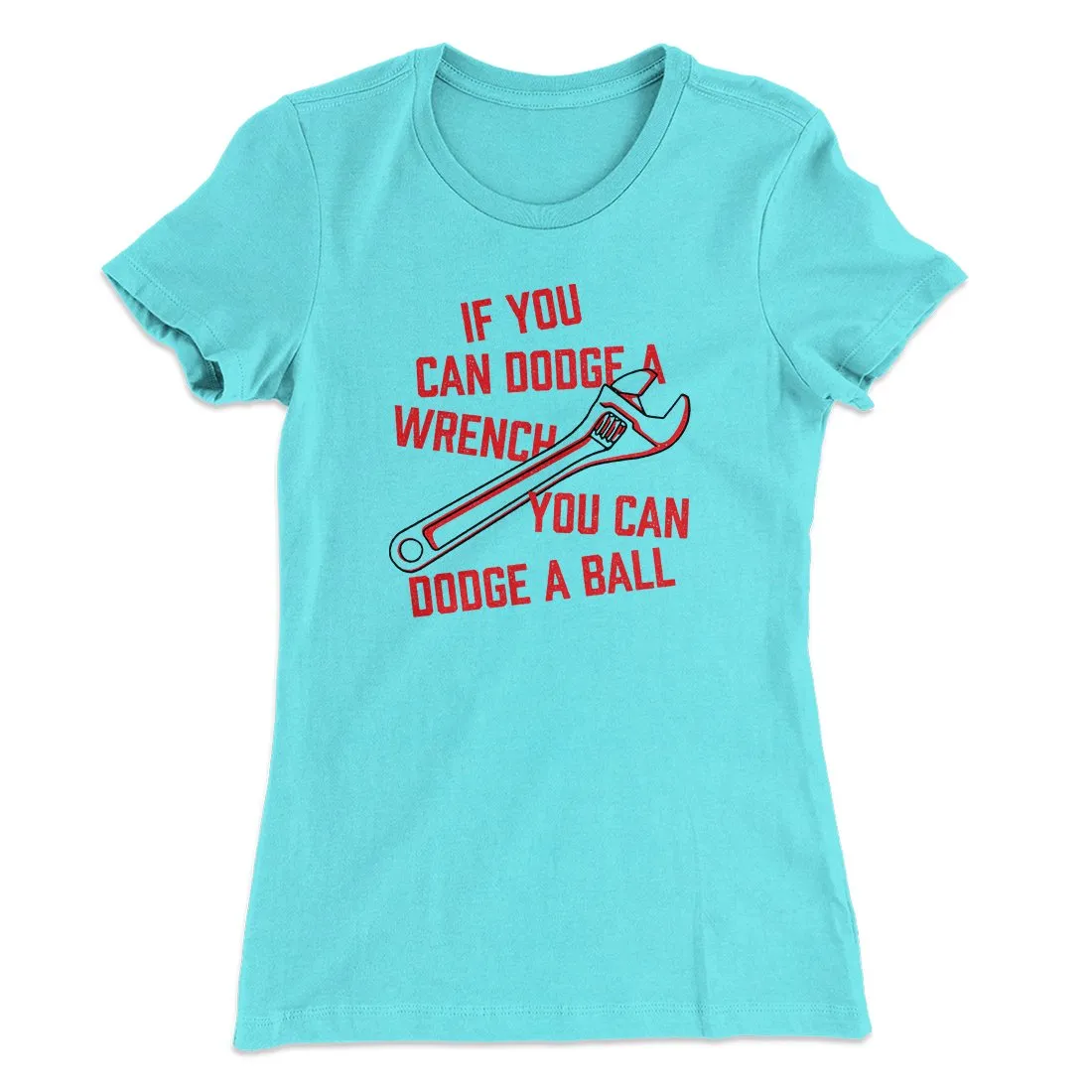 If You Can Dodge A Wrench, You Can Dodge A Ball Women's T-Shirt