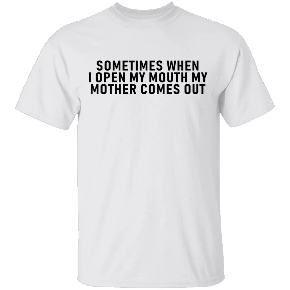 Sometimes When I Open My Mouth My Mother Comes Out T-Shirt