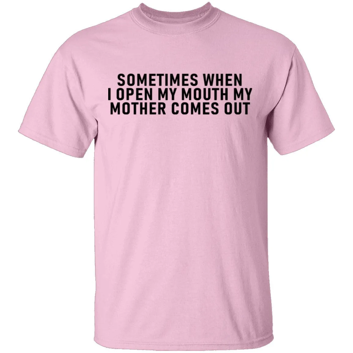 Sometimes When I Open My Mouth My Mother Comes Out T-Shirt